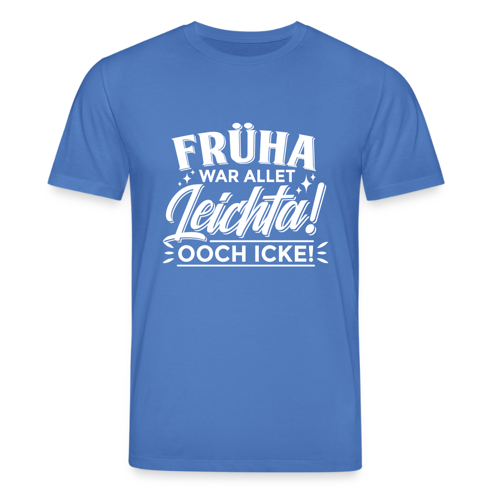 Früha war allet leichta! Ooch icke! - Unisex Bio T-Shirt - Achtsames Blau