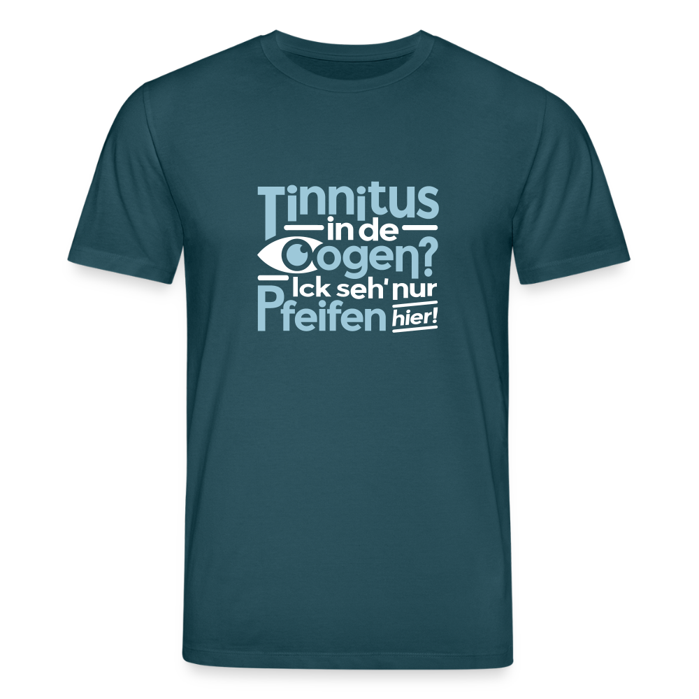 Tinnitus in de Oogen? Ick seh' nur Pfeifen hier! - Unisex Bio T-Shirt - Dunkles Petrol