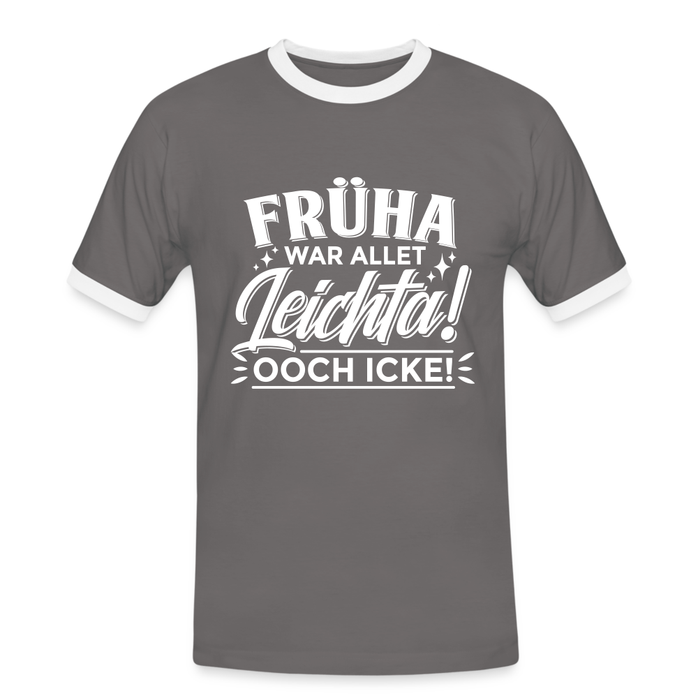 Früha war allet leichta! Ooch icke! - Männer Ringer T-Shirt - Dunkelgrau/Weiß