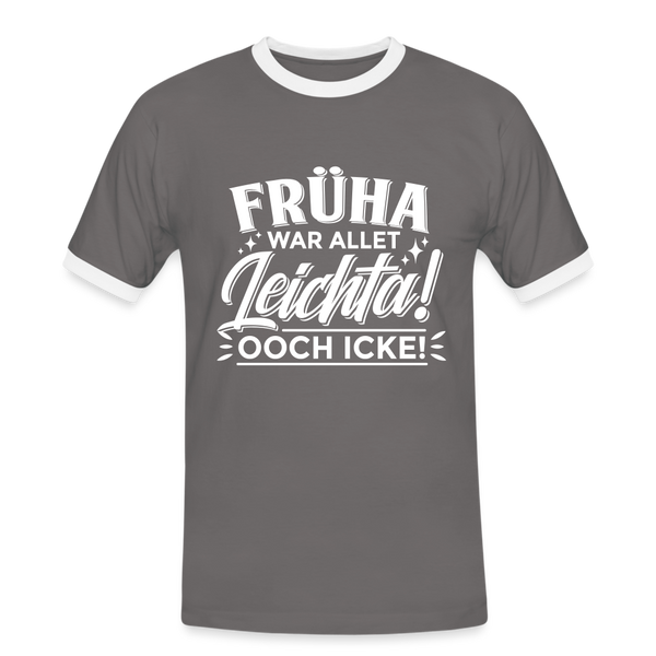 Früha war allet leichta! Ooch icke! - Männer Ringer T-Shirt - Dunkelgrau/Weiß
