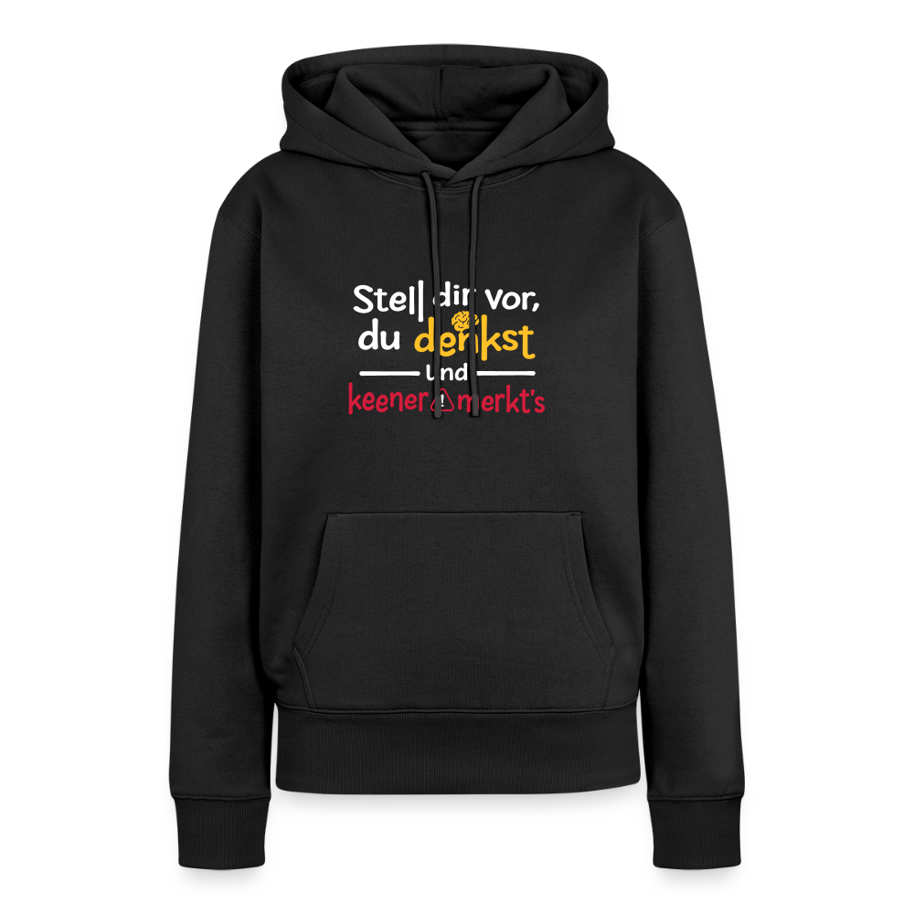 """Stell dir vor, du denkst und keener merkt's. - Frauen Premium Hoodie" - Schwarz