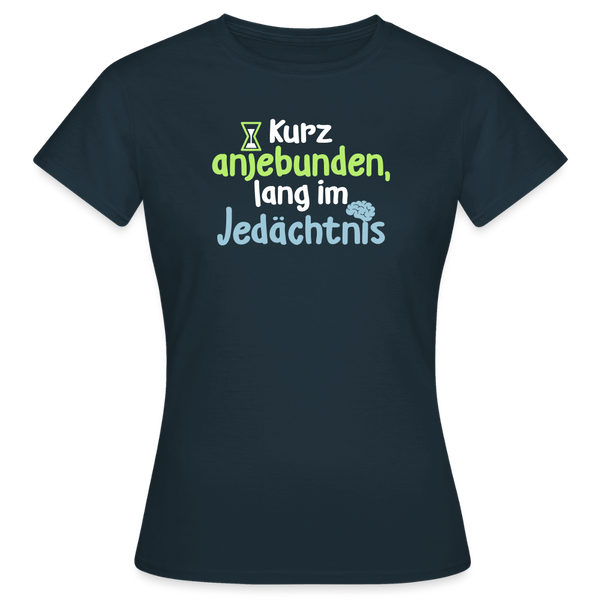 Kurz anjebunden, lang im Jedächtnis. - Frauen Premium T-Shirt - Navy
