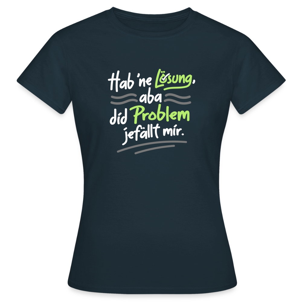 Hab 'ne Lösung, aba did Problem jefällt mir. - Frauen Premium T-Shirt - Navy