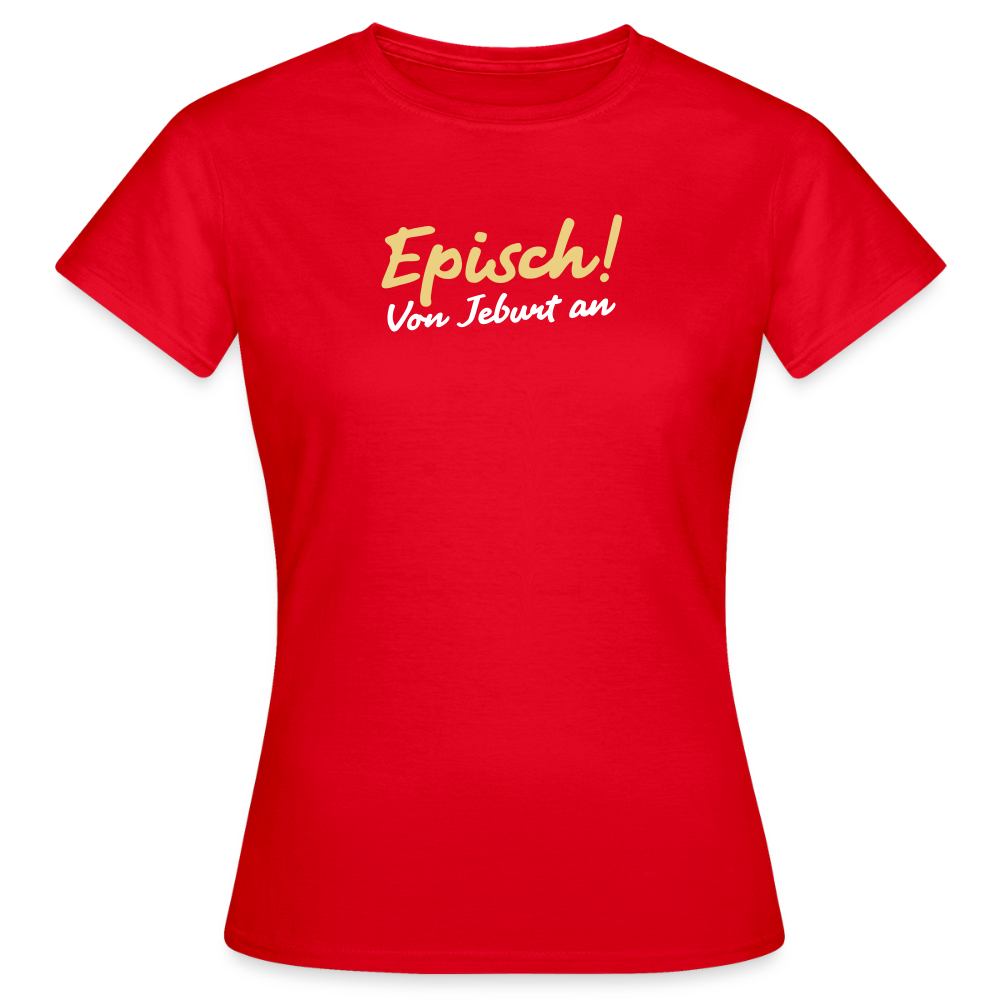Episch! Von Jeburt an - Frauen Premium T-Shirt - Rot