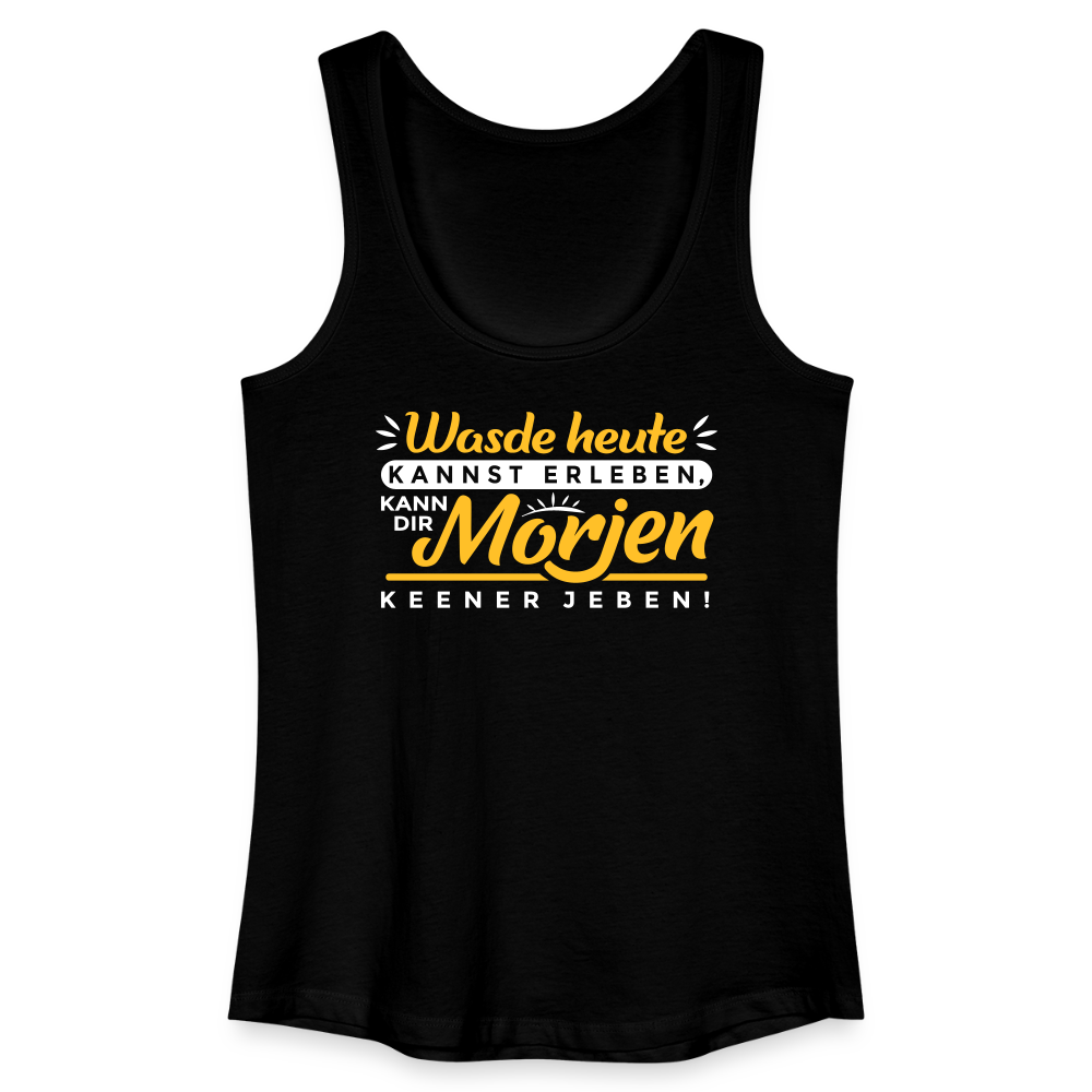 Wasde heute kannst erleben, kann dir morjen keener jeben! - Frauen Bio Tank Top - Schwarz
