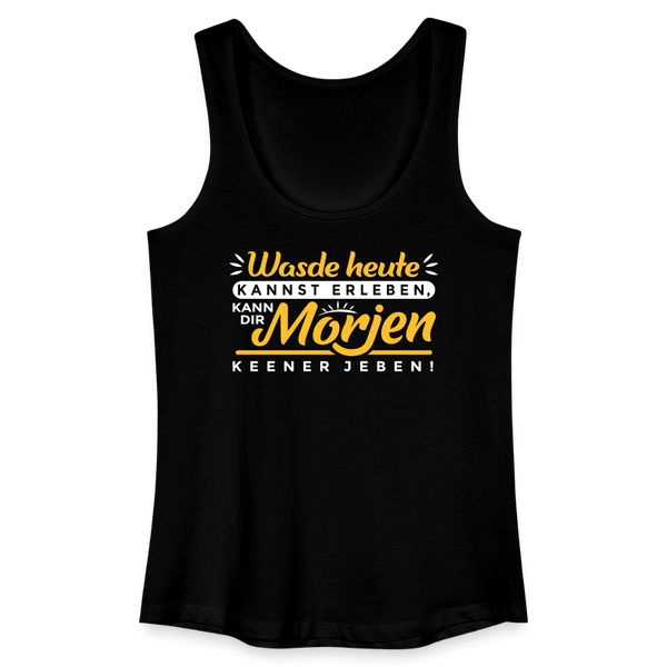 Wasde heute kannst erleben, kann dir morjen keener jeben! - Frauen Bio Tank Top - Schwarz