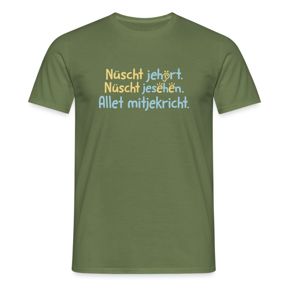 Nüscht jehört, nüscht jesehen, aba allet mitjekricht. - Männer Premium T-Shirt - Militärgrün