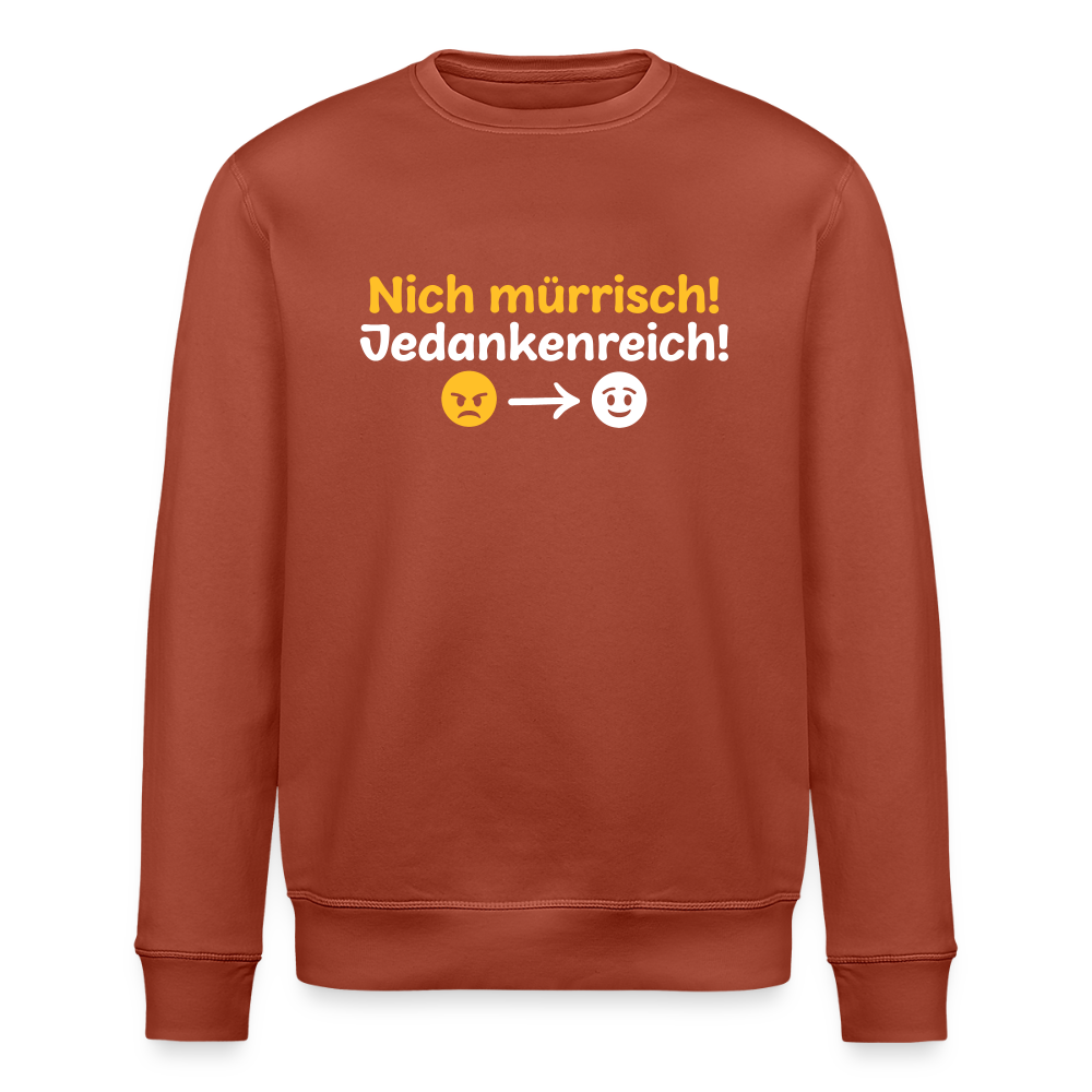 Nich mürrisch! Jedankenreich! - Unisex Bio Sweatshirt - Terrakotta