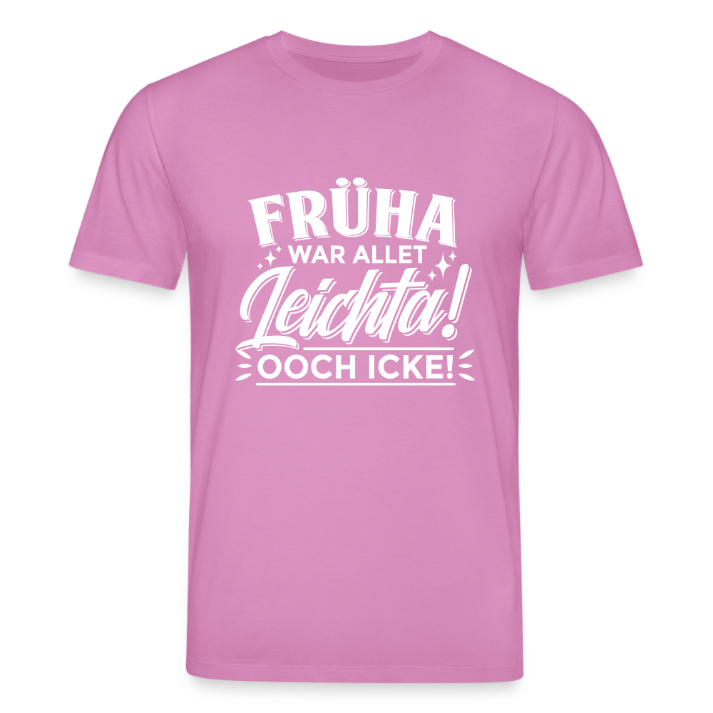 Früha war allet leichta! Ooch icke! - Unisex Bio T-Shirt - Pink