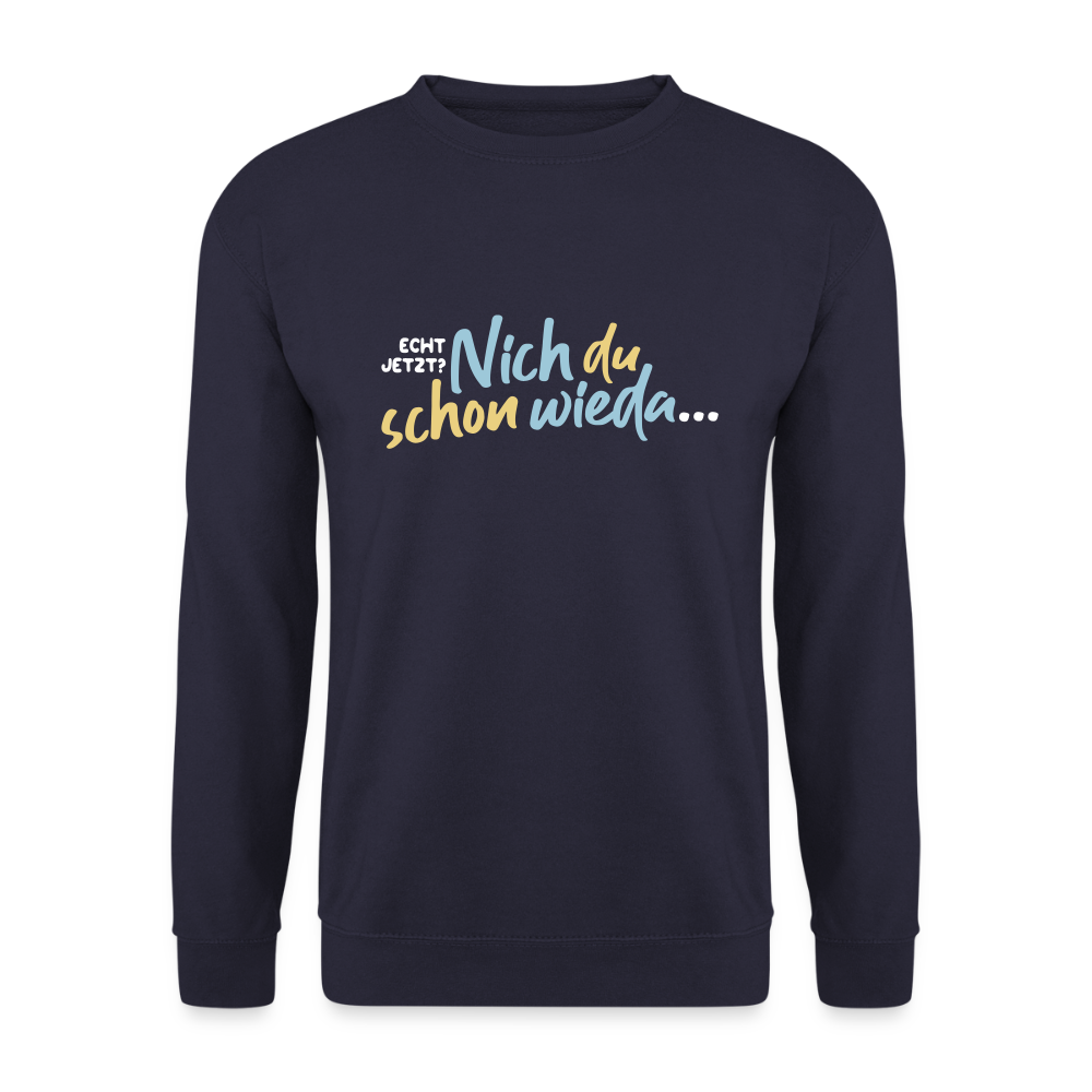 Echt jetzt? Nich du schon wieda... - Unisex Pullover - Navy