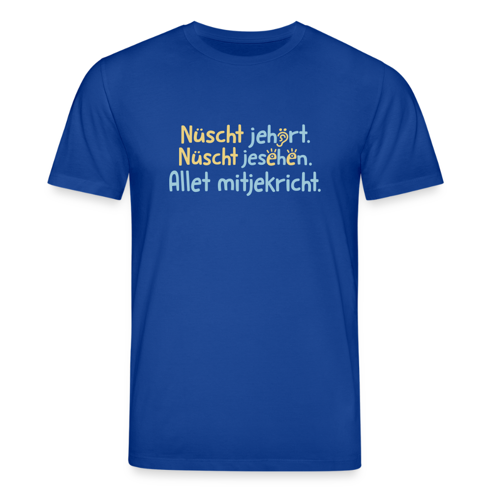 Nüscht jehört, nüscht jesehen, aba allet mitjekricht. - Unisex Bio T-Shirt - Dunkelblau