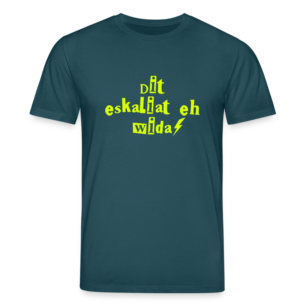 Dit eskaliat eh wilda  - Unisex Bio T-Shirt - Dunkles Petrol
