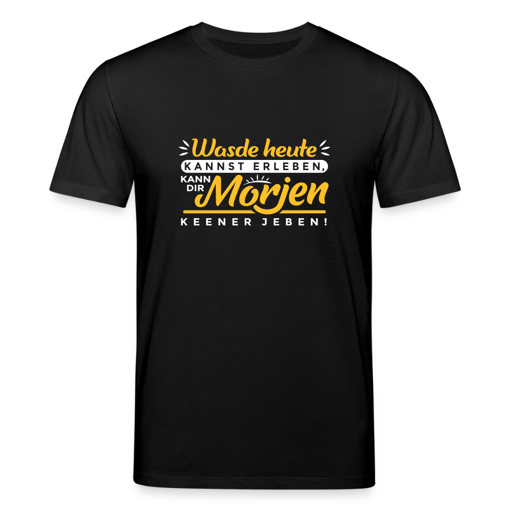 Wasde heute kannst erleben, kann dir morjen keener jeben! - Unisex Bio T-Shirt - Schwarz