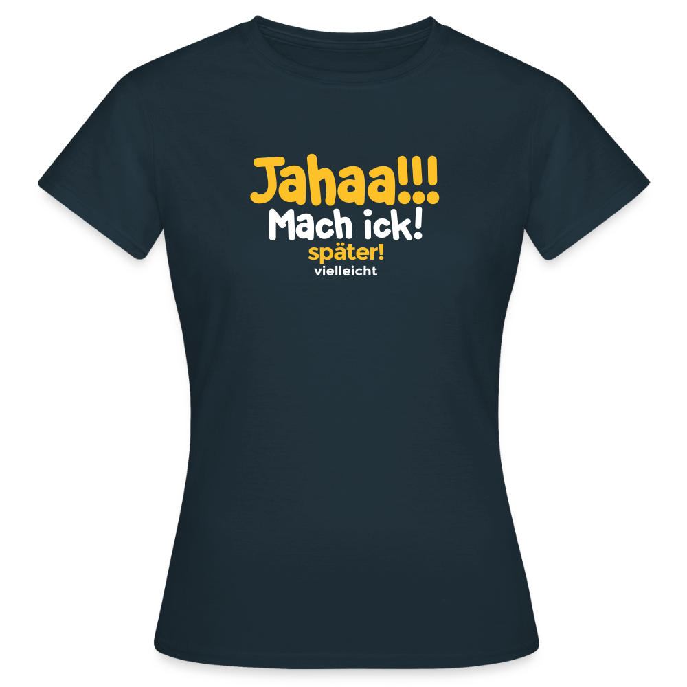 Jahaa!!! Mach ick! später! vielleicht - Frauen Premium T-Shirt - Navy