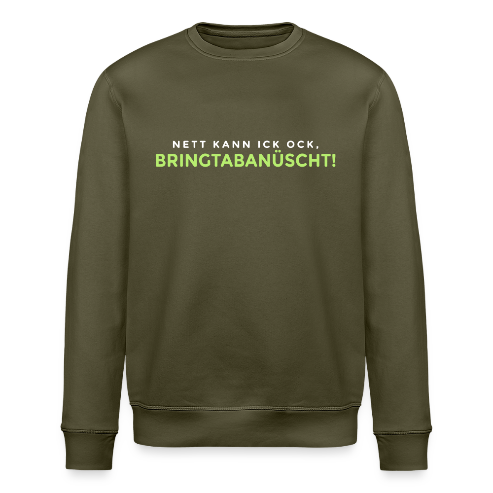Nett kann ick och, bringtabanüscht! - Unisex Bio Sweatshirt - Khaki