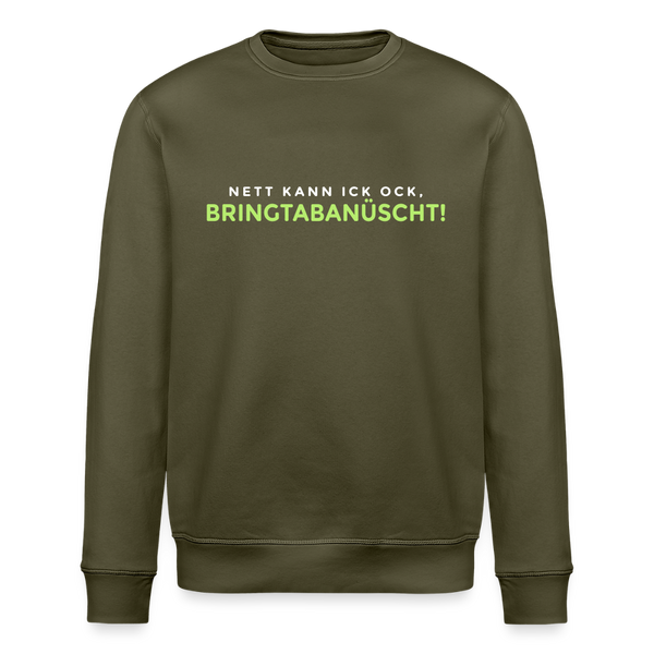 Nett kann ick och, bringtabanüscht! - Unisex Bio Sweatshirt - Khaki