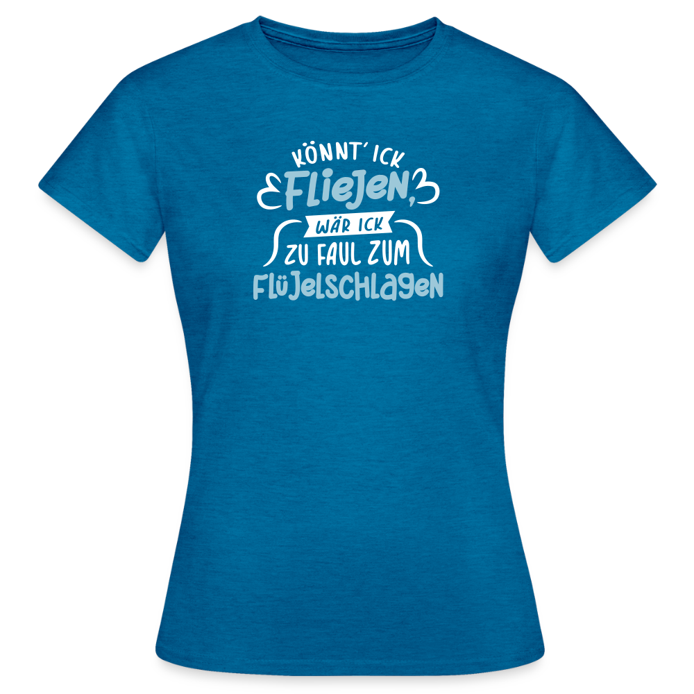 Könnt' ick fliejen, wär ick zu faul zum Flüjelschlagen - Frauen Premium T-Shirt - Antikblaues Saphir meliert