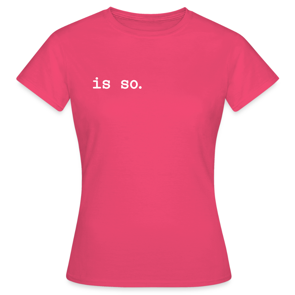 Is So  - Frauen Premium T-Shirt - Azalea