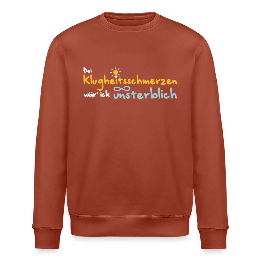 Bei Klugheitsschmerzen wär' ick unsterblich - Unisex Bio Sweatshirt - Terrakotta