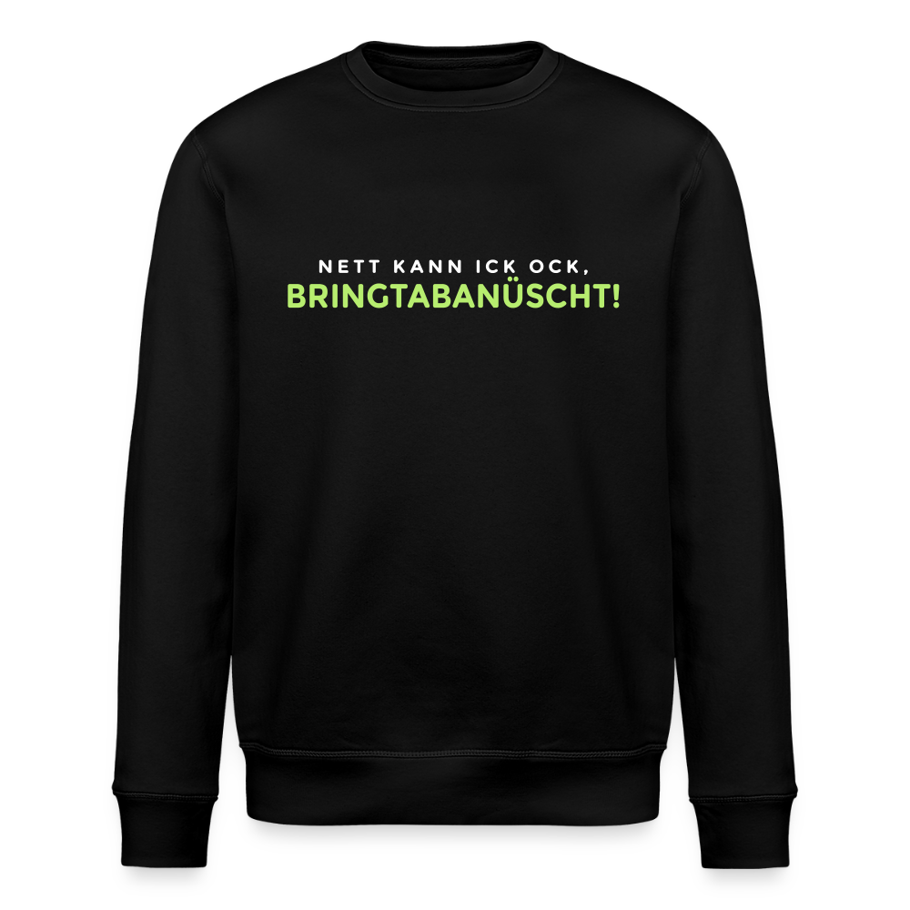 Nett kann ick och, bringtabanüscht! - Unisex Bio Sweatshirt - Schwarz