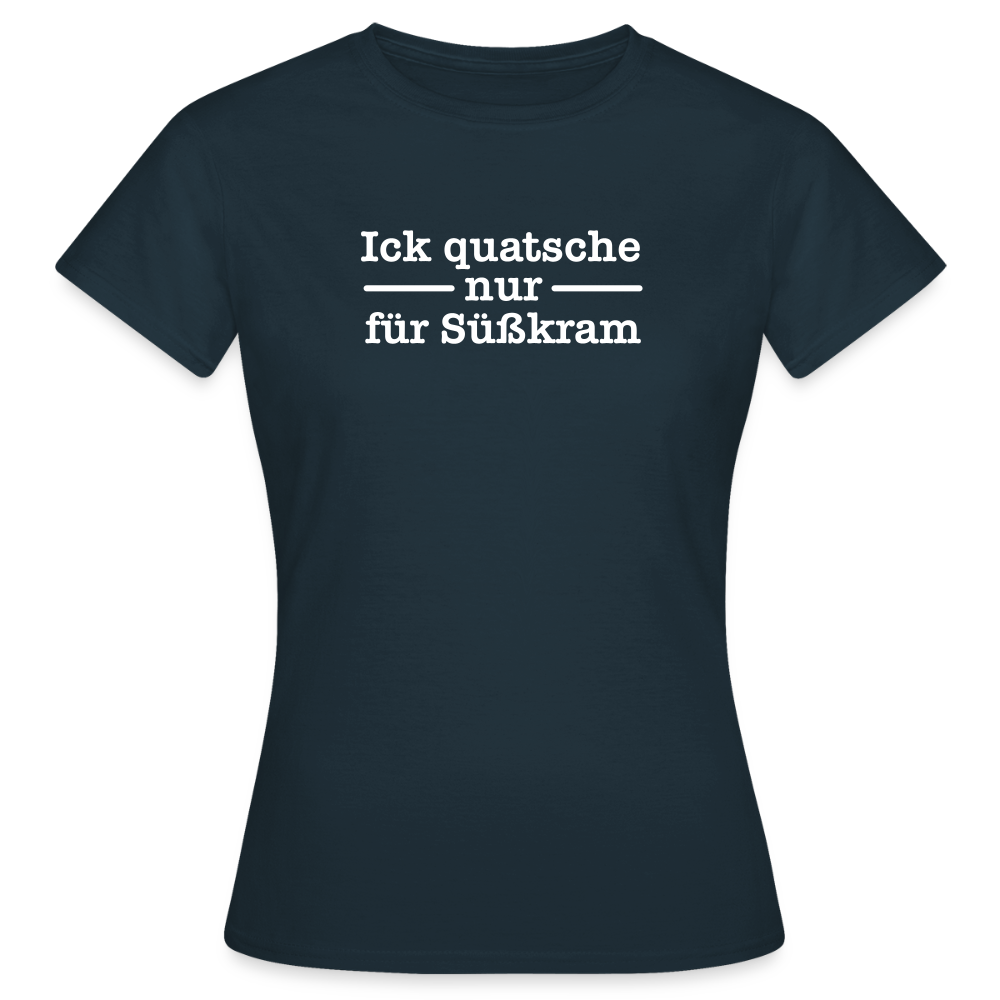 Ick quatsche nur für Süßkram - Frauen Premium T-Shirt - Navy