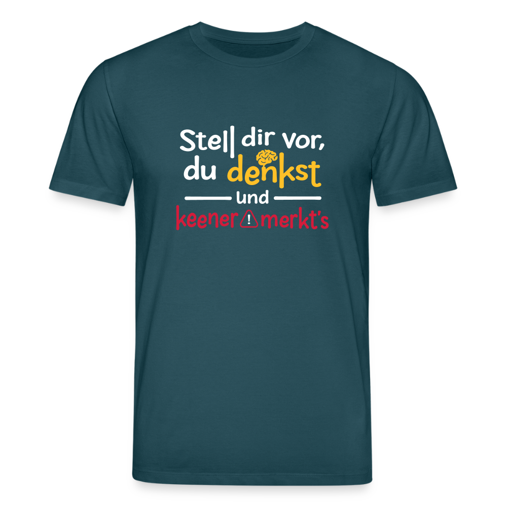 """Stell dir vor, du denkst und keener merkt's. - Unisex Bio T-Shirt - Dunkles Petrol