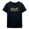Episch! Von Jeburt an - Kinder Premium T-Shirt - Navy