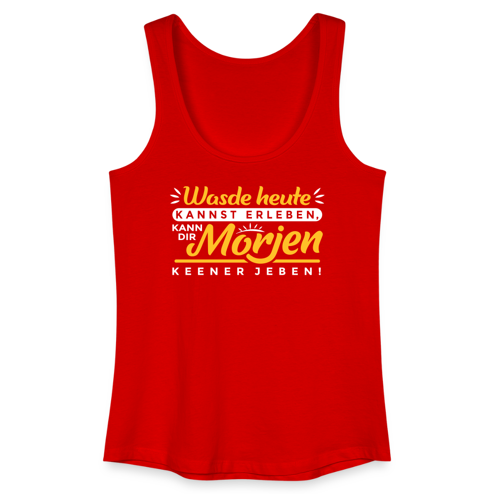 Wasde heute kannst erleben, kann dir morjen keener jeben! - Frauen Bio Tank Top - Rot