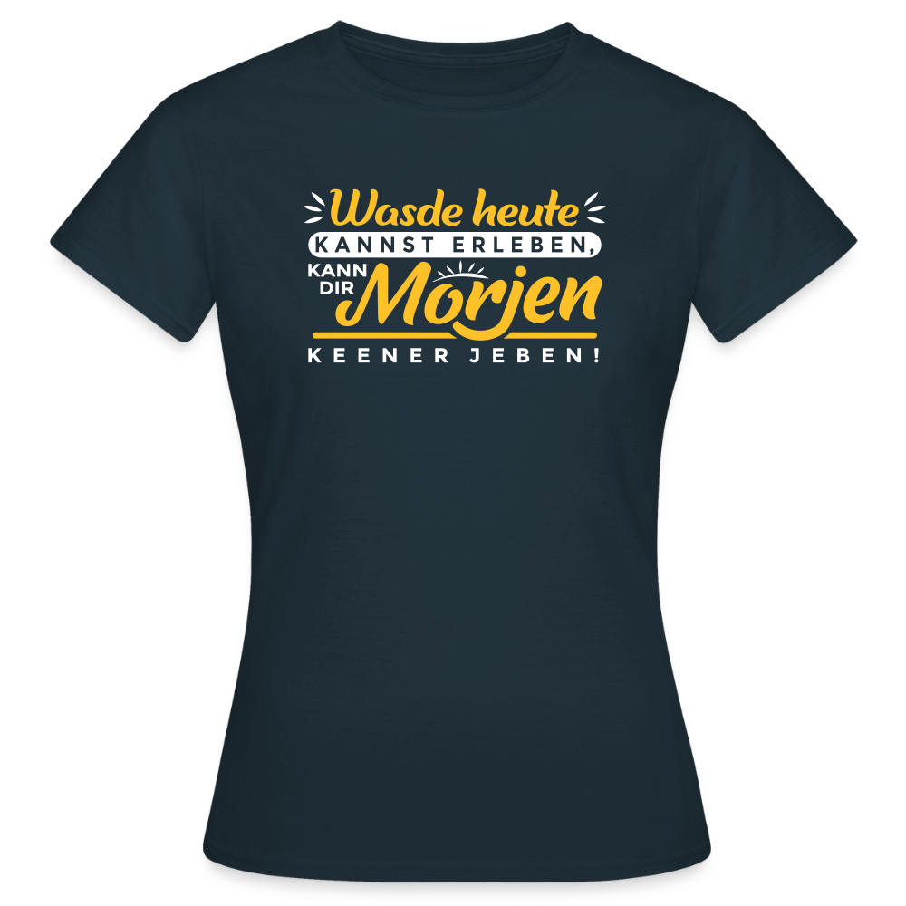 Wasde heute kannst erleben, kann dir morjen keener jeben! - Frauen Premium T-Shirt - Navy