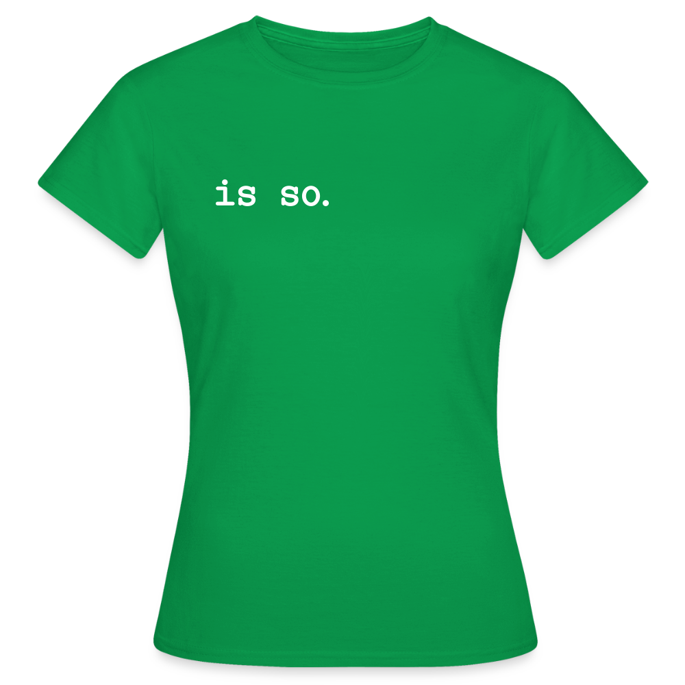 Is So  - Frauen Premium T-Shirt - Kelly Green