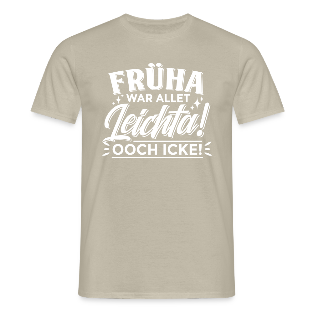 Früha war allet leichta! Ooch icke! - Männer Premium T-Shirt - Sandbeige