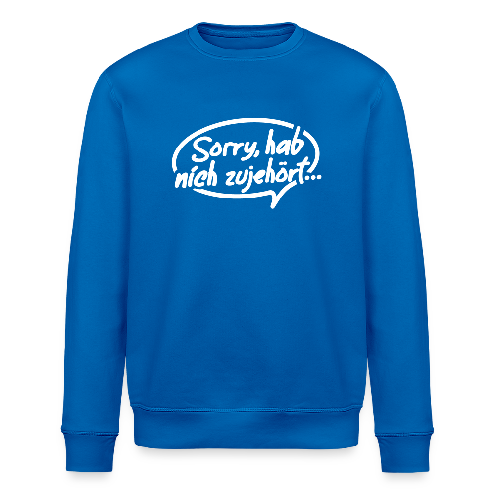 sorry, hab nich zujehört... - Unisex Bio Sweatshirt - Königsblau