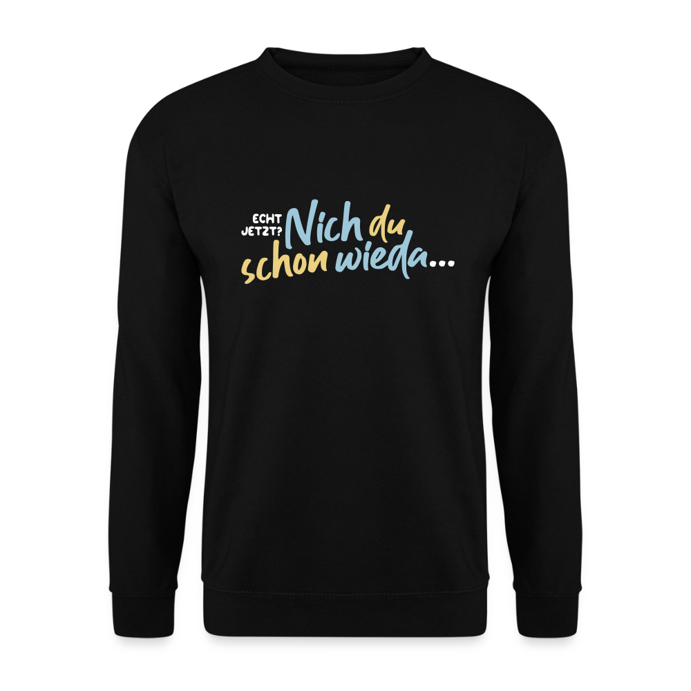 Echt jetzt? Nich du schon wieda... - Unisex Pullover - Schwarz