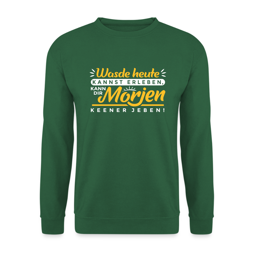 Wasde heute kannst erleben, kann dir morjen keener jeben! - Unisex Pullover - Grün