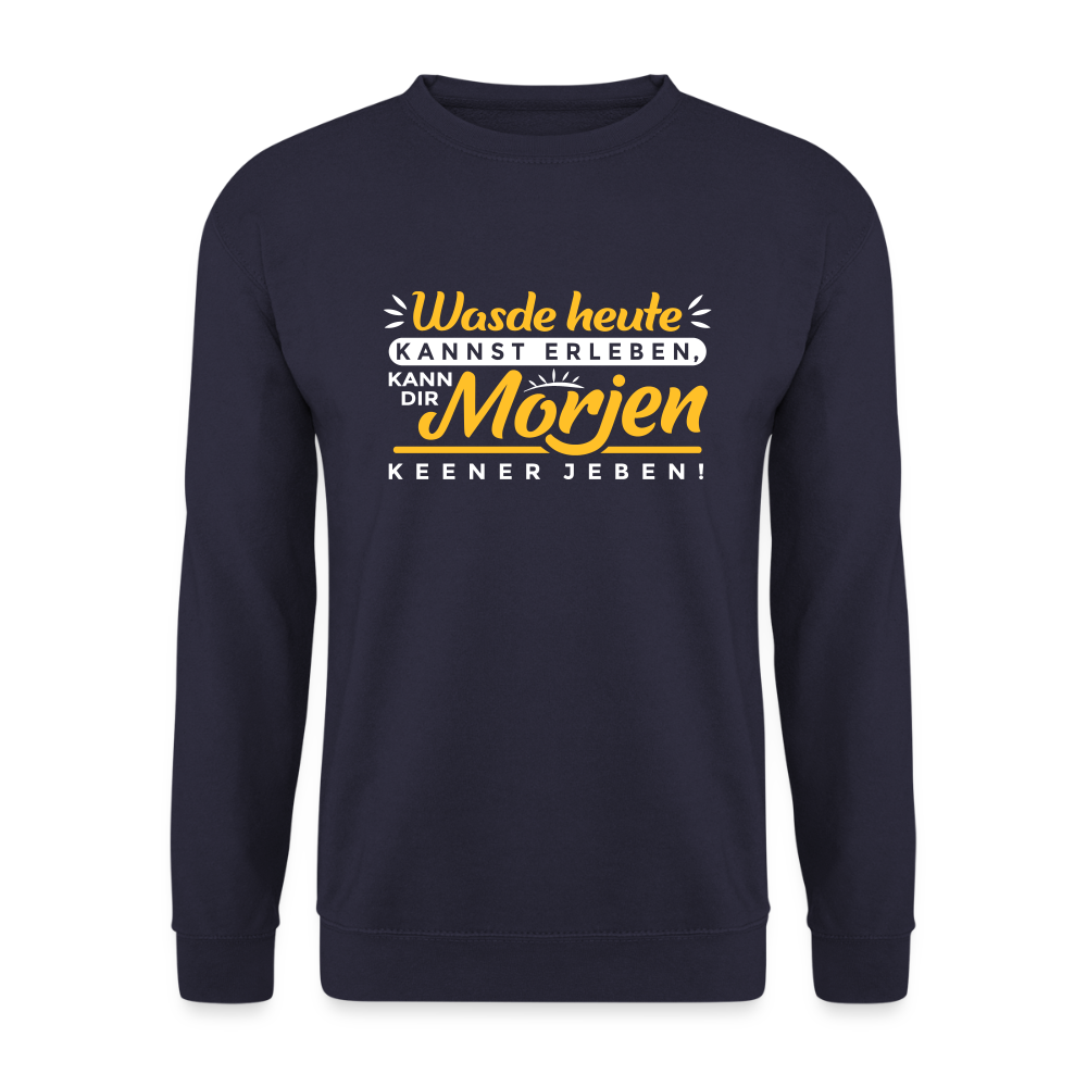 Wasde heute kannst erleben, kann dir morjen keener jeben! - Unisex Pullover - Navy