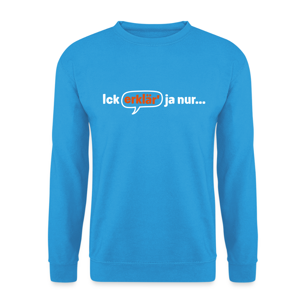 Ick erklär' ja nur… - Unisex Pullover - Meeresblau