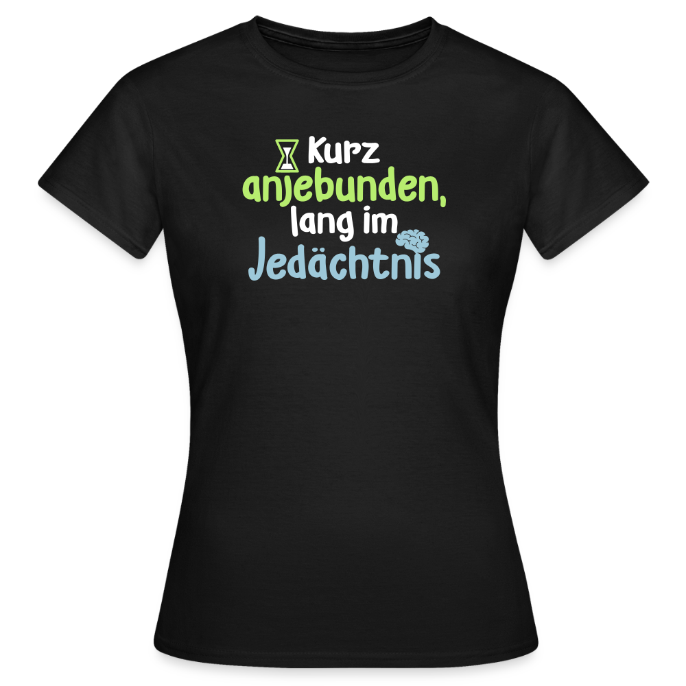 Kurz anjebunden, lang im Jedächtnis. - Frauen Premium T-Shirt - Schwarz