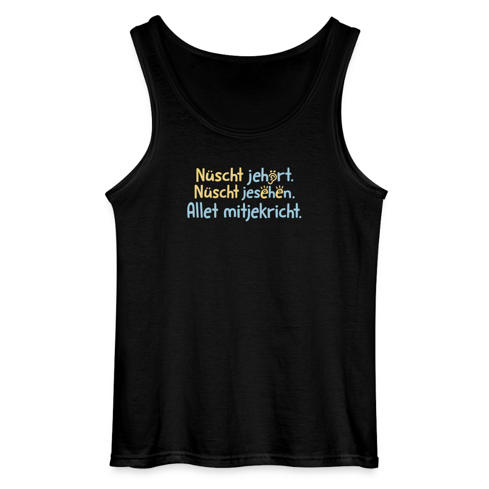 Nüscht jehört, nüscht jesehen, aba allet mitjekricht. - Männer Tank Top - Schwarz