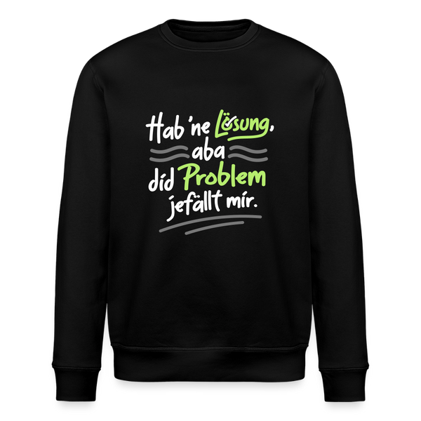 Hab 'ne Lösung, aba did Problem jefällt mir. - Unisex Bio Sweatshirt - Schwarz