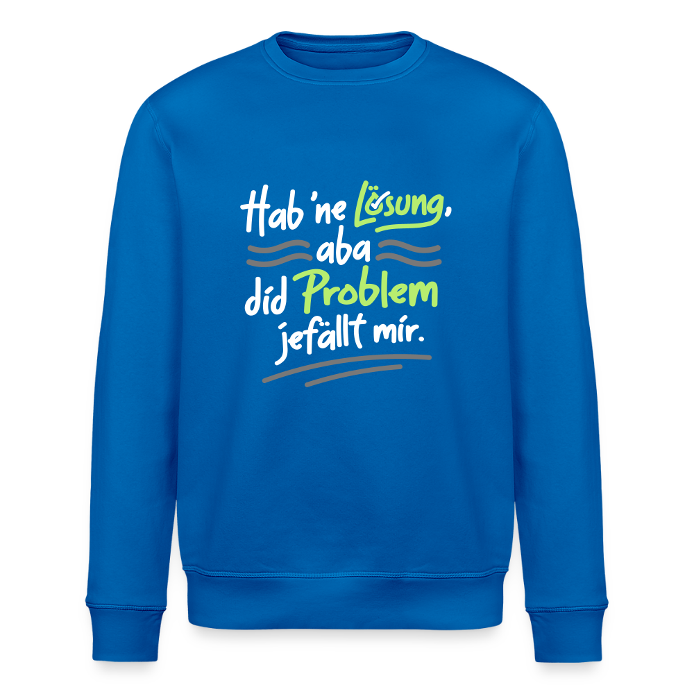 Hab 'ne Lösung, aba did Problem jefällt mir. - Unisex Bio Sweatshirt - Königsblau