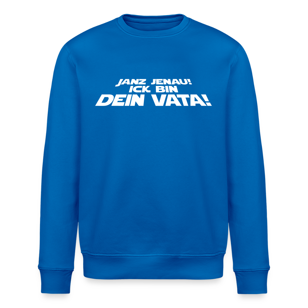 Janz jenau! Ick bin dein Vata! - Unisex Bio Sweatshirt - Königsblau