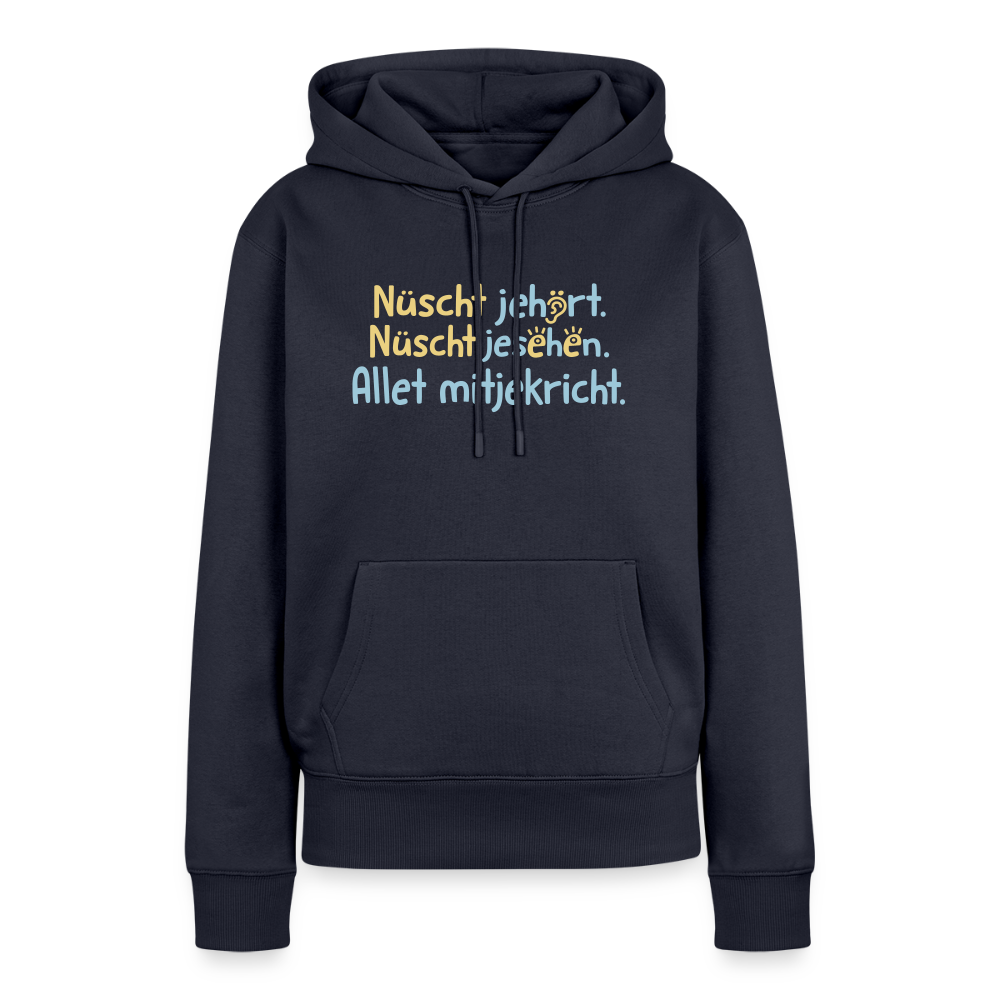 Nüscht jehört, nüscht jesehen, aba allet mitjekricht. - Frauen Premium Hoodie - Navy