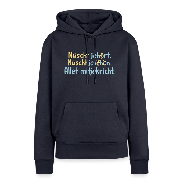 Nüscht jehört, nüscht jesehen, aba allet mitjekricht. - Frauen Premium Hoodie - Navy
