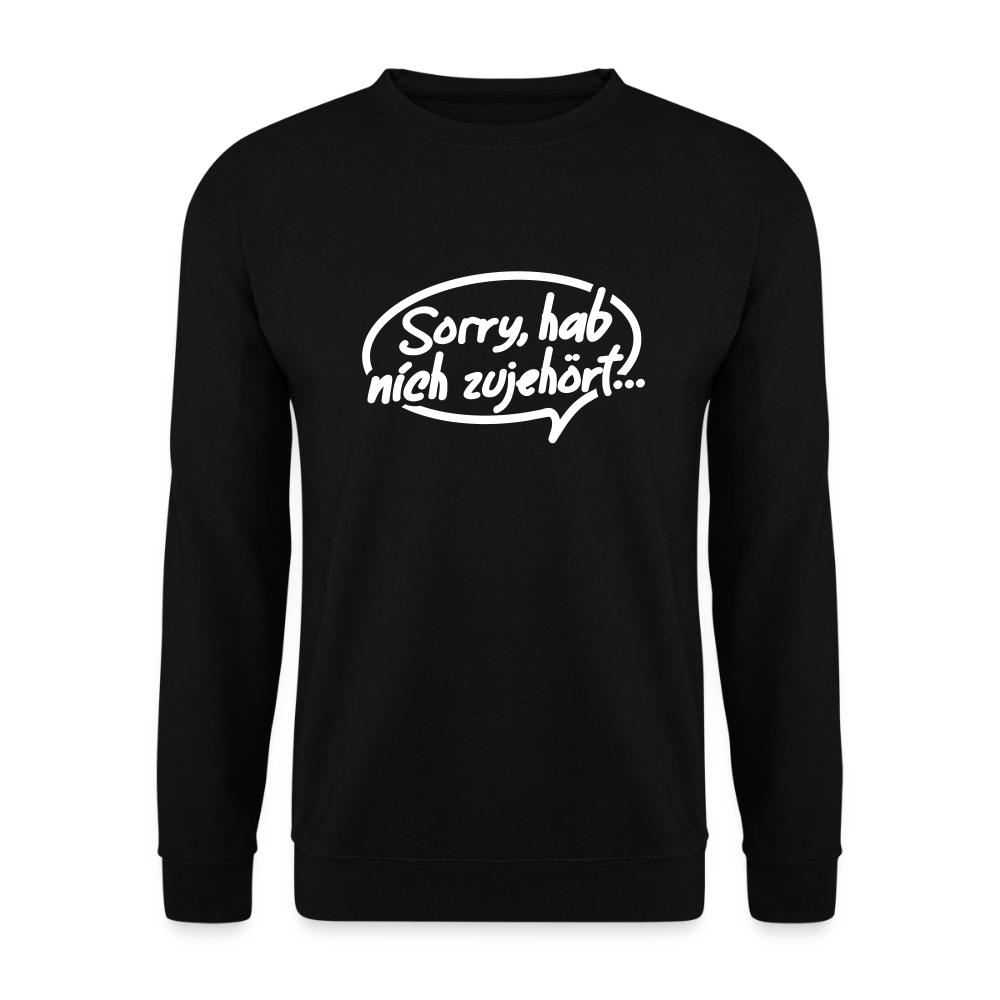 sorry, hab nich zujehört... - Unisex Pullover - Schwarz