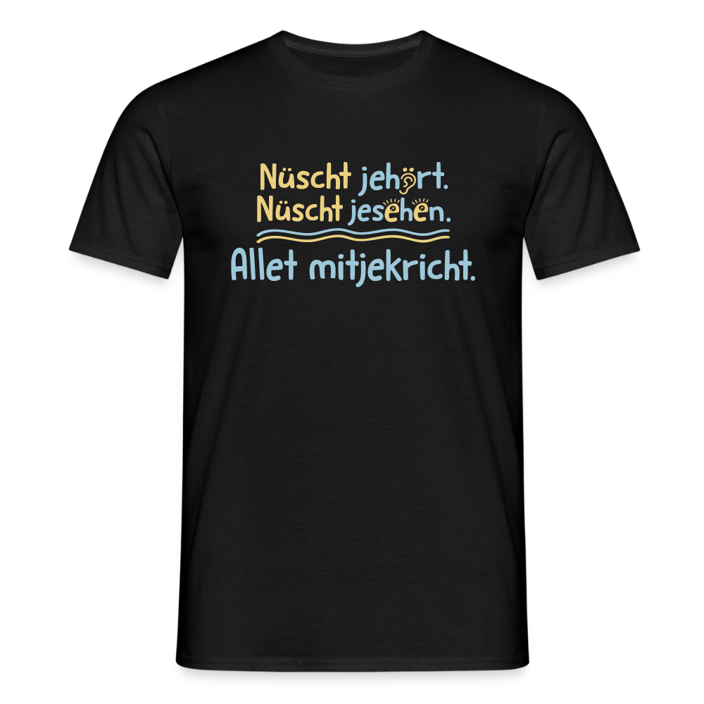 Nüscht jehört, nüscht jesehen, aba allet mitjekricht. - Männer Premium T-Shirt - Schwarz