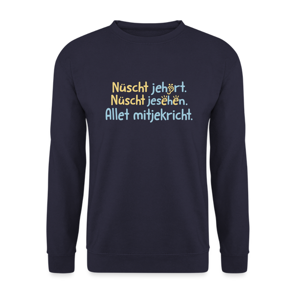 Nüscht jehört, nüscht jesehen, aba allet mitjekricht. - Unisex Pullover - Navy