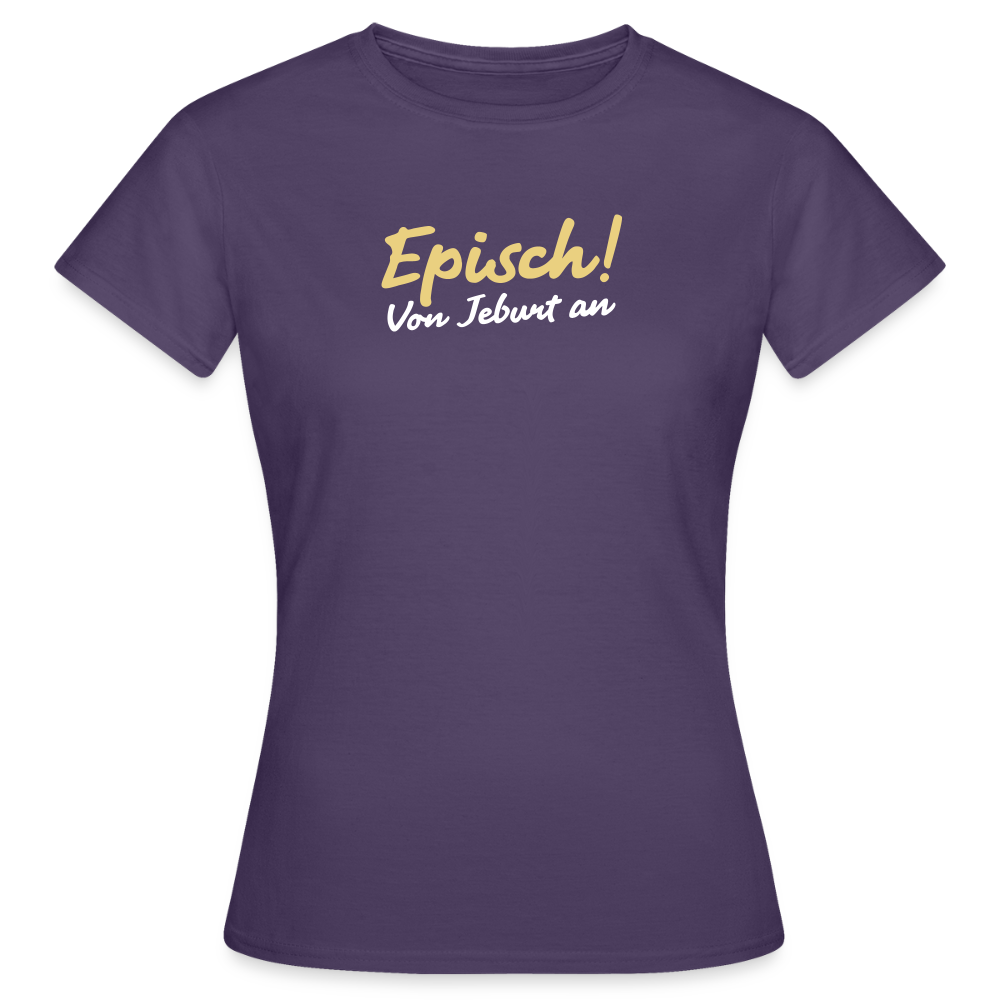 Episch! Von Jeburt an - Frauen Premium T-Shirt - Dunkellila