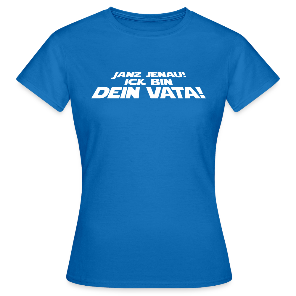 Janz jenau! Ick bin dein Vata! - Frauen Premium T-Shirt - Royalblau