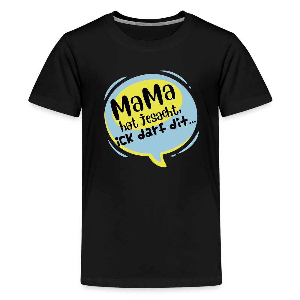 Mama hat jesacht - Teenager Premium T-Shirt - Schwarz