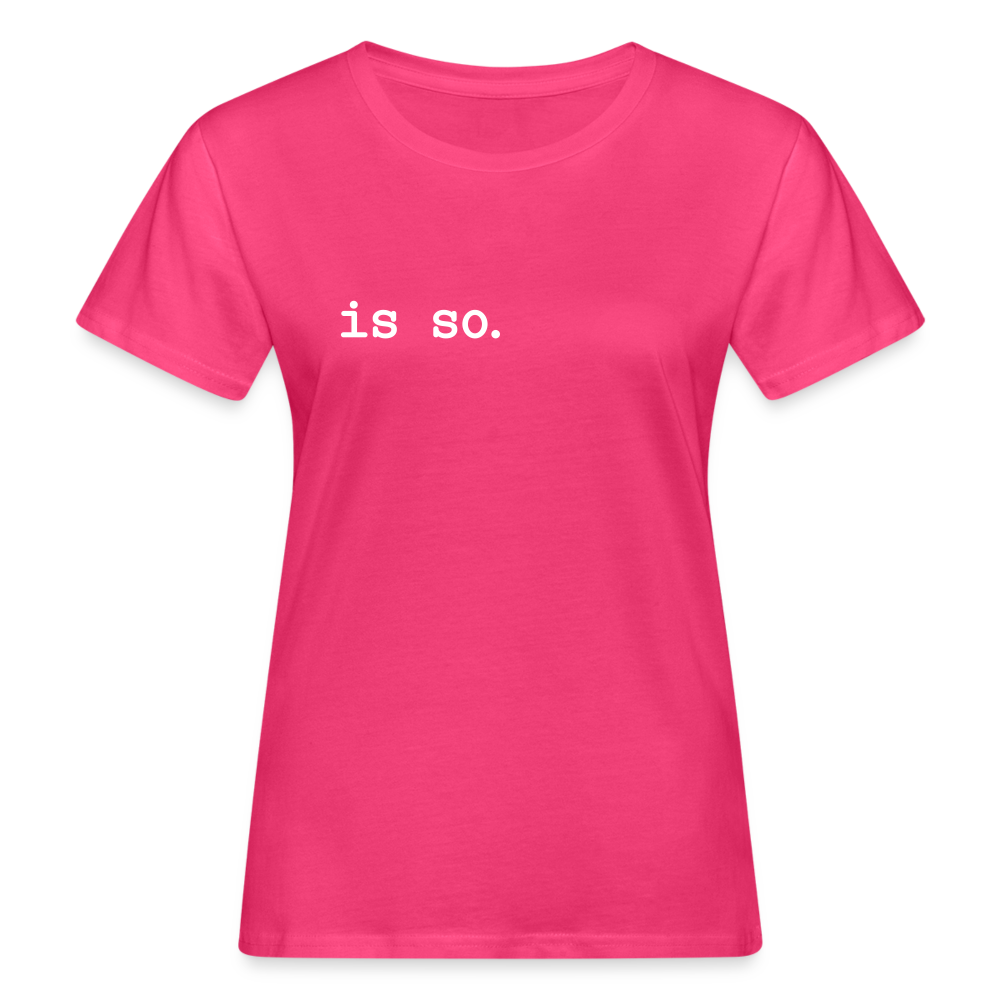 Is So  - Frauen Bio T-Shirt - Neon Pink